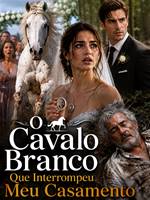 O Cavalo Branco Que Interrompeu Meu Casamento