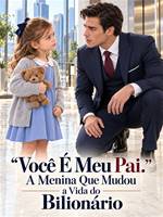 “Você É Meu Pai.” A Menina Que Mudou a Vida do Bilionário
